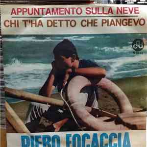 Piero Focaccia - Appuntamento Sulla Neve / Chi T'ha Detto Che Piangevo