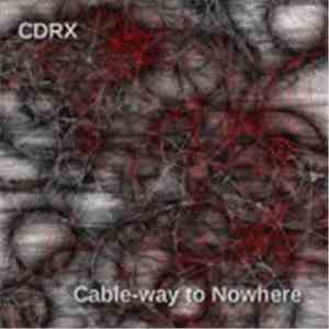 CDRX - Cable-Way To Nowhere