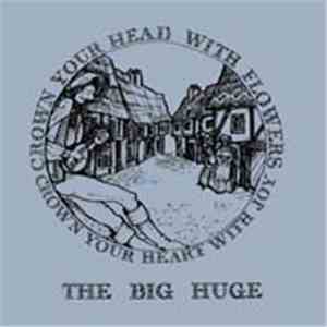 The Big Huge - Crown Your Head With Flowers, Crown Your Heart With Joy