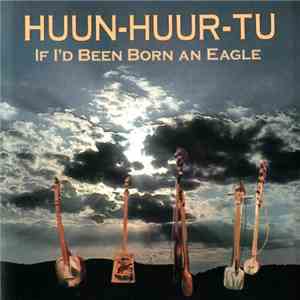 Huun-Huur-Tu - If I'd Been Born An Eagle
