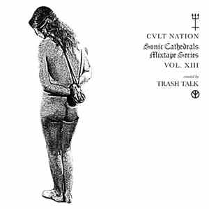 Trash Talk - Sonic Cathedrals Mixtape Series Vol. XIII