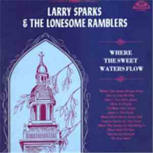 Larry Sparks & The Lonesome Ramblers - Where The Sweet Waters Flow