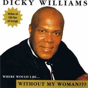 Dicky Williams - Where Would I Be Without My Woman?