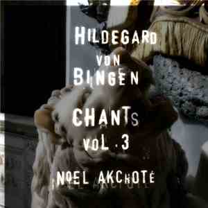 Hildegard Von Bingen, Noël Akchoté - Chants Vol. 3 (Plain Chant, Arranged ...