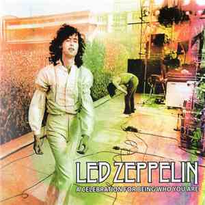 Led Zeppelin - A Celebration For Being Who You Are