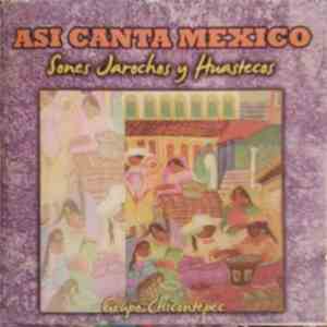 Grupo Chicontepec - Asi Canta Mexico (Sones Jarochos Y Huastecos)