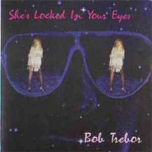 Bob Trebor - She's Locked In Your Eyes