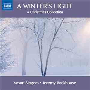 Vasari Singers, Jeremy Backhouse - A Winter's Light (A Christmas Collection ...