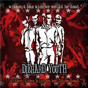 Diehard Youth - Without The Kids We Would Be Dead