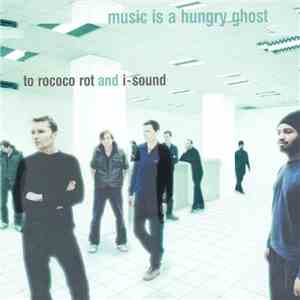 To Rococo Rot And I-Sound - Music Is A Hungry Ghost