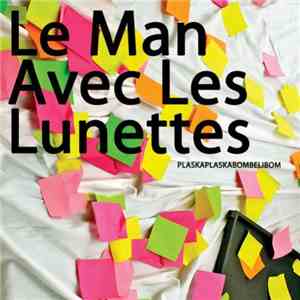 Le Man Avec Les Lunettes - Plaskaplaskabombelibom