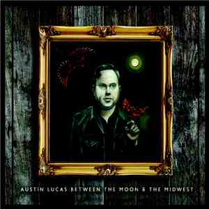 Austin Lucas - Between The Moon & The Midwest