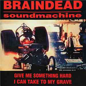 Braindead Soundmachine - Give Me Something Hard I Can Take To My Grave