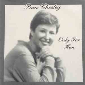 Pam Chesley - Only For Him