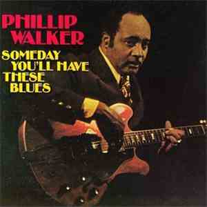Phillip Walker - Someday You'll Have These Blues
