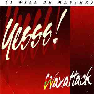 Waxattack - Yesss! (I Will Be Master)