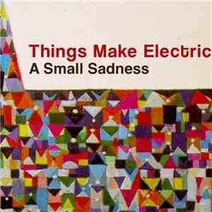 Things Make Electric - A Small Sadness