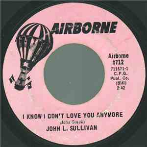 John L. Sullivan - I Know I Don't Love You Anymore / You Think (That'll Be  ...