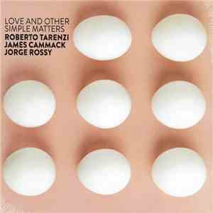 Roberto Tarenzi, James Cammack, Jorge Rossy - Love And Other Simple Matters