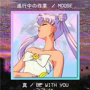 進行中の作業 & Moose - 真 / Be With You