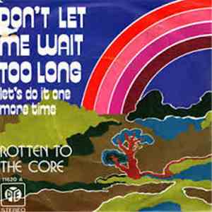 Rotten To The Core - Don't Let Me Wait Too Long