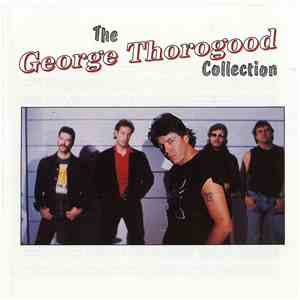 George Thorogood & The Destroyers - The George Thorogood Collection