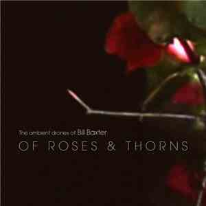 The Ambient Drones Of Bill Baxter - Of Roses & Thorns