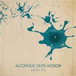 Alcoholic Faith Mission - Ask Me This
