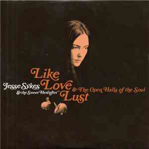 Jesse Sykes & The Sweet Hereafter - Like, Love, Lust & The Open Halls Of Th ...