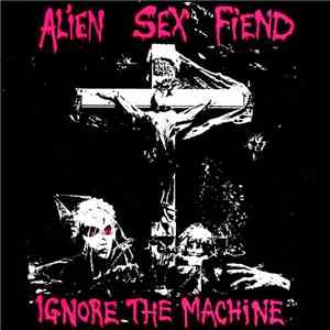 Alien Sex Fiend - Ignore The Machine
