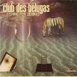 Club Des Belugas - Fishing For Zebras