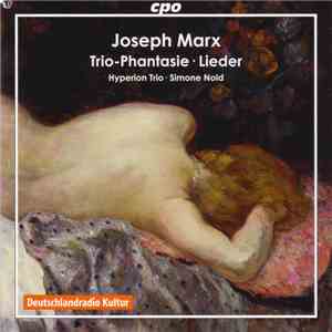 Joseph Marx  / Hyperion-Trio, Simone Nold - Trio-Phantasie • Lieder