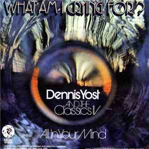 Dennis Yost And The Classics IV - What Am I Crying For? / All In Your Mind