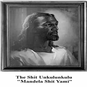 The Shit Unkulunkulu - Mandela Shit Yami