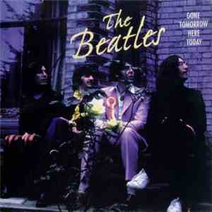 The Beatles - Gone Tomorrow Here Today