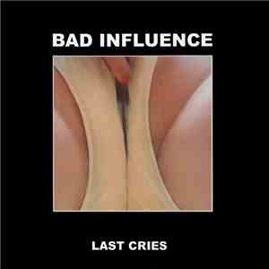 Bad Influence  - Last Cries