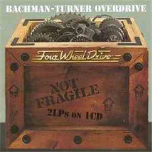 Bachman-Turner Overdrive - Not Fragile / Four Wheel Drive