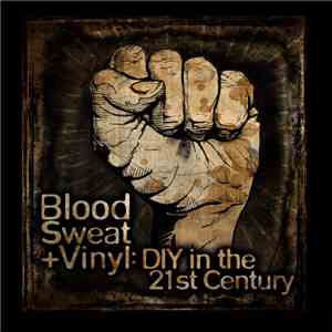Various - Blood, Sweat + Vinyl: DIY In The 21st Century