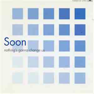 Soon  - Nothing’s Gonna Change Us