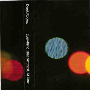 Derek Rogers - Everything That Mattered, At Once
