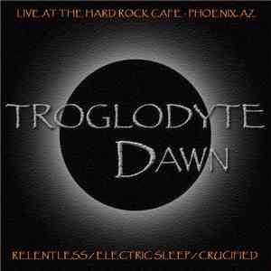 Troglodyte Dawn - Relentless / Electric Sleep / Crucified