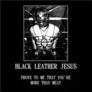 Black Leather Jesus - Prove To Me That You're More Than Meat