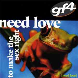 GF4 - Need Love (To Make The Sex Right)