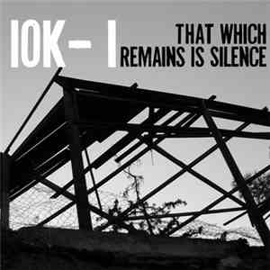 IOK-1 - That Which Remains Is Silence
