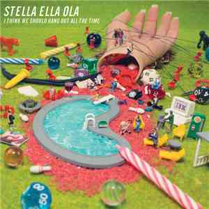 Stella Ella Ola - I Think We Should Hang Out All The Time