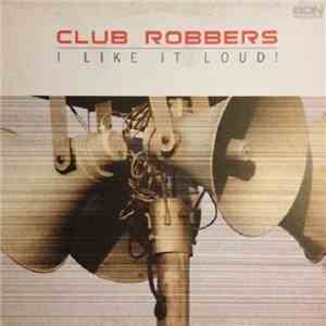 Club Robbers - I Like It Loud!