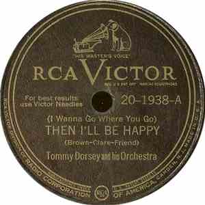Tommy Dorsey And His Orchestra - (I Wanna Go Where You Go) Then I'll Be Hap ...