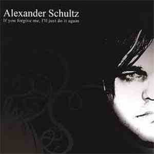 Alexander Schultz - If You Forgive Me, I'll Just Do It Again