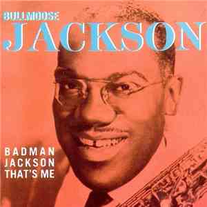 Bullmoose Jackson - Badman Jackson That's Me