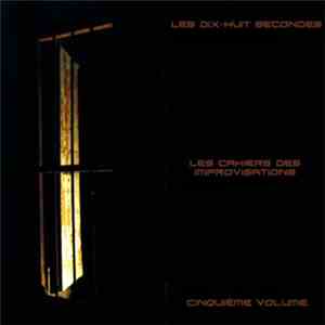 Les Dix-Huit Secondes - Les Cahiers Des Improvisations - Cinquième Volume